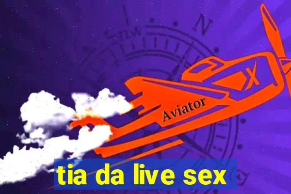 tia da live sex